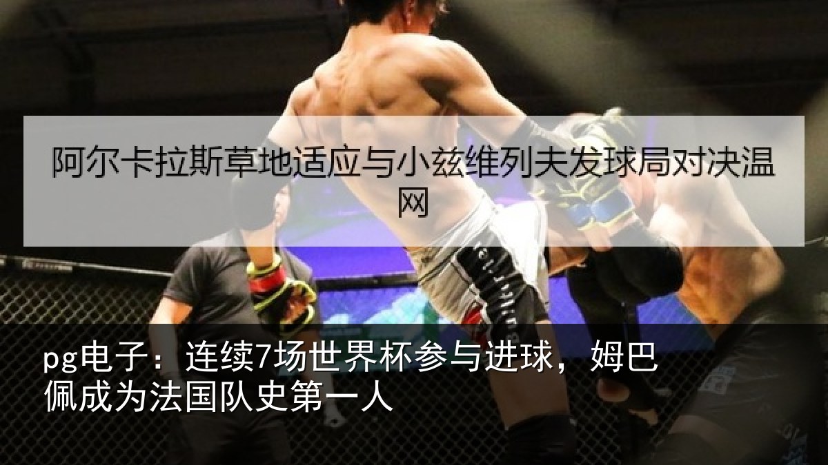 pg电子：连续7场世界杯参与进球，姆巴佩成为法国队史第一人